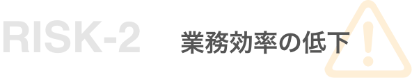 リスク2 業務効率の低下